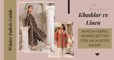 Khaddar vs linen Pakistani winter dresses comparison for UK weather